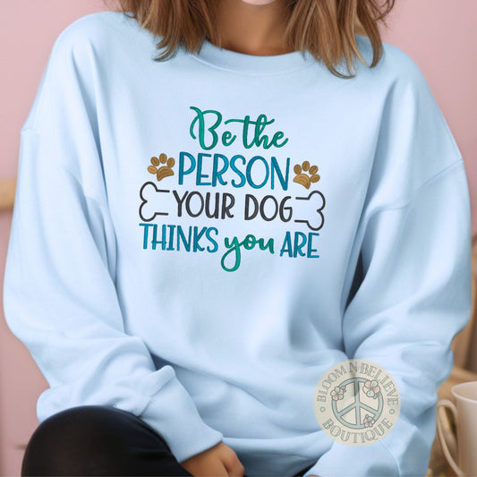 "Be the Person Your Dog thinks You Are" Embroidered Unisex Shirt - Bloom-N-Believe Boutique