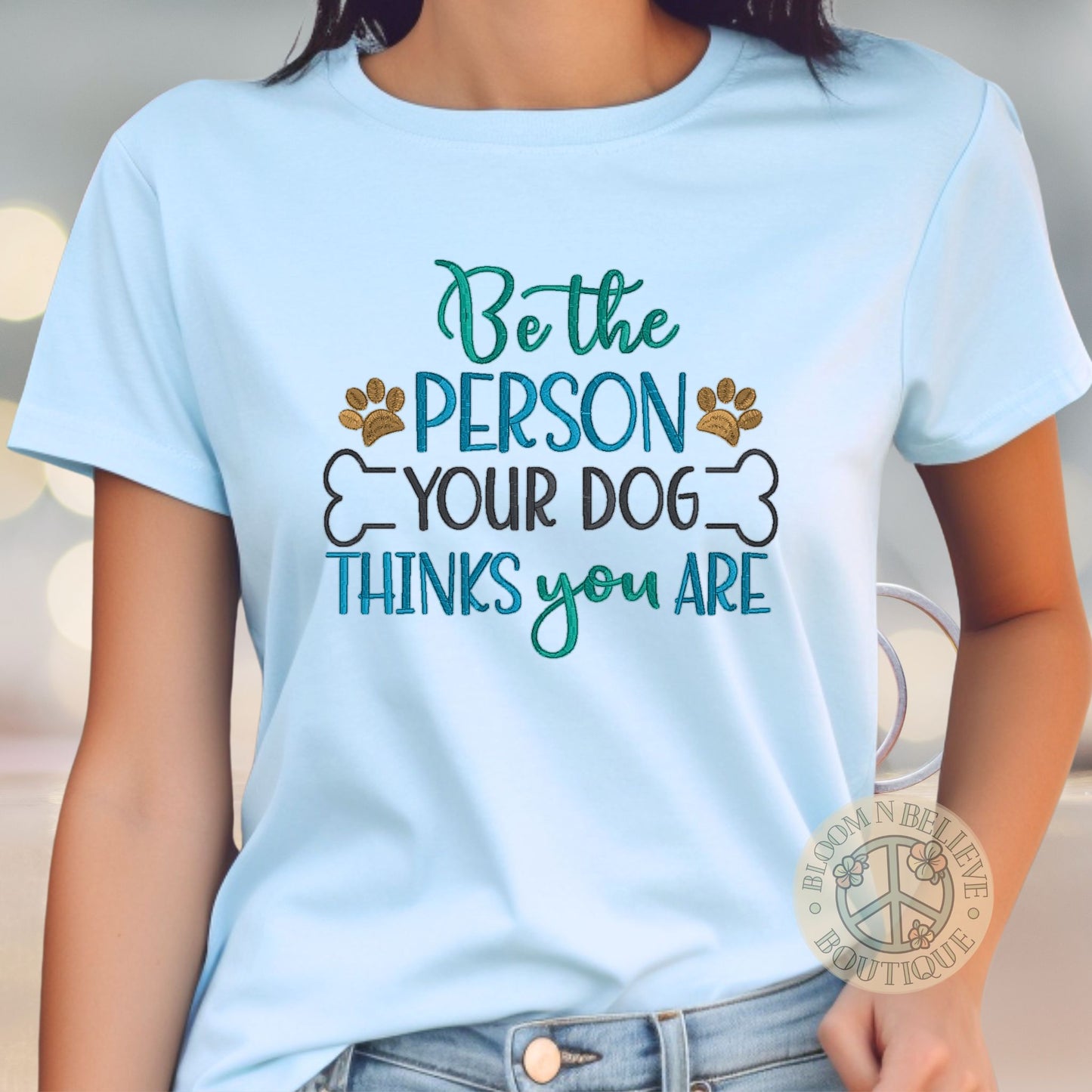 "Be the Person Your Dog thinks You Are" Embroidered Unisex Shirt - Bloom-N-Believe Boutique