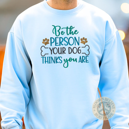"Be the Person Your Dog thinks You Are" Embroidered Unisex Shirt - Bloom-N-Believe Boutique